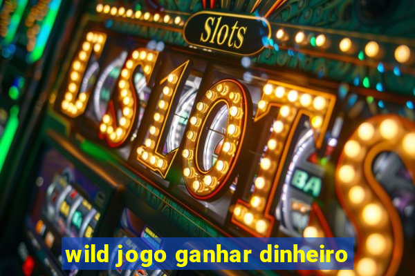 wild jogo ganhar dinheiro